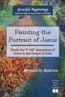 Painting the Portrait of Jesus: Study the "I Am" statements of Jesus in the gospel of John B0HBJR53T9 Book Cover