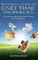 Beginner's Guide to End Time Prophecies: A Verse-by-Verse Bible Study of New Testament End Time Prophecies 1662891709 Book Cover