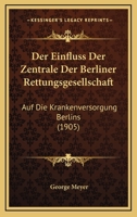Der Einfluss Der Zentrale Der Berliner Rettungsgesellschaft: Auf Die Krankenversorgung Berlins (1905) 116737956X Book Cover