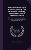 Account of a Society at Harmony, (Twenty Five Miles from Pittsburg), Pennsylvania, United States of America: Taken from Travels in the United States of America, in the Years 1806 and 1807, and 1809, 1 1342134931 Book Cover