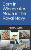 Born in Winchester - Made in the Royal Navy B089TXGNCS Book Cover