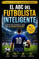 Inteligencia Futbolística: El ABC del Futbolista Inteligente (Vol. 1): Guía práctica para mejorar la toma de decisiones, la visión de juego y el rendimiento en fútbol (Spanish Edition) B0GY4KGZ14 Book Cover