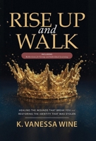 Rise Up and Walk!: Healing the Wounds that Break you and Restoring the Identity that was Stolen B0GYG5462Y Book Cover