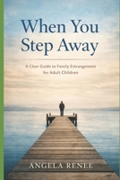 When You Step Away: A Clear Guide to Family Estrangement for Adult Children B0GTQRFTBS Book Cover