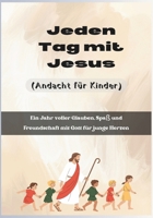Jeden Tag mit Jesus (Andacht für Kinder): Ein Jahr voller Glauben, Spaß und Freundschaft mit Gott für junge Herzen. B0FX6KTR2D Book Cover