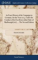 An exact history of the campaign in Germany, for the year 1704, under the conduct of his excellency John Duke of Marlbourgh [sic], ... The second edition. 1170733433 Book Cover