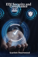 EDI Security and Compliance: Safeguarding Sensitive Data in the Electronic Exchange Landscape B0DVZRHJVH Book Cover