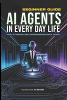 AI Agents in Everyday Life: How Personal Assistants Revolutionize Daily Tasks and Productivity by 2025: Your Guide to Smart Living, Work, and Wellness with AI B0F1936PQP Book Cover