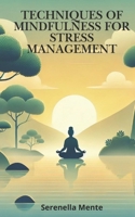 Techniques of Mindfulness for Stress Management: Discover the Secrets to a Stress-Free Life B0DXTXBYV9 Book Cover
