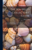 The Sea-weed Collector's Guide: Containing Plain Instructions For Collecting And Preserving, And A List Of All The Known Special And Localities In Great Britain 1019453133 Book Cover