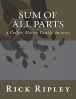 Sum of All Parts: A Collins Morley Family Ancestry 1530090733 Book Cover