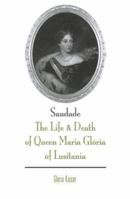 Saudade: The Life And Death Of Queen Maria Gloria Of Lusitania (Studies in Austrian Literature, Culture, and Thought) 157241135X Book Cover