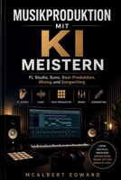 MUSIKPRODUKTION MIT KI MEISTERN: FL Studio, Suno, Beat-Produktion, Mixing und Songwriting (German Edition) B0H1RPFZ1W Book Cover
