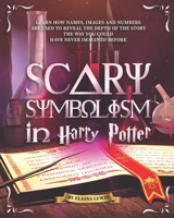 Scary Symbolism in Harry Potter: Learn How Names, Images and Numbers Are Used to Reveal the Depth of The Story the Way You Could Have Never Imagined Before B08HW4F24J Book Cover