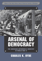 Arsenal of Democracy: The American Automobile Industry in World War II 0814352375 Book Cover