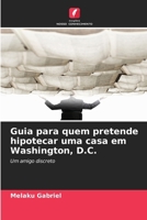 Guia para quem pretende hipotecar uma casa em Washington, D.C. (Portuguese Edition) 620972955X Book Cover