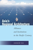 Asia's Regional Architecture: Alliances and Institutions in the Pacific Century 1503608441 Book Cover
