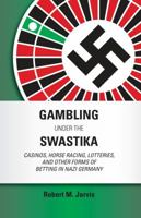 Gambling Under the Swastika: Casinos, Horse Racing, Lotteries, and Other Forms of Betting in Nazi Germany 1531012523 Book Cover