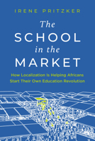 The School in the Market: How Localization Is Helping Africans Start Their Own Education Revolution B0FPHNJ955 Book Cover