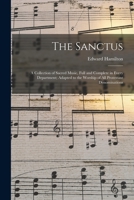 The Sanctus: A Collection of Sacred Music, Full and Complete in Every Department 1013317882 Book Cover