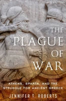 The Plague of War: Athens, Sparta, and the Struggle for Ancient Greece 0190940883 Book Cover