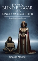 From A Blind Beggar To A Kingdom Daughter: Struggling with identity B0DPNH5MPL Book Cover