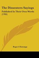 The Dissenters Sayings: Published In Their Own Words 1165653559 Book Cover