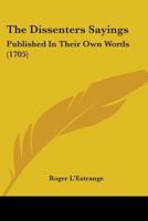 The Dissenters Sayings: Published In Their Own Words 1104387379 Book Cover