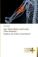 Can These Bones Live? Lord, Thou Knowest...: Prophesy, Son of Man to these Bones!!!! 3639500148 Book Cover