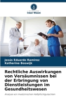 Rechtliche Auswirkungen von Versäumnissen bei der Erbringung von Dienstleistungen im Gesundheitswesen 6206992624 Book Cover