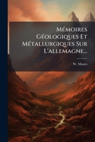 Memoires Geologiques Et Metallurgiques Sur L'Allemagne... 1273423585 Book Cover
