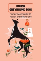 Polish Greyhound Dog: The Ultimate Guide to Polish Greyhound Dog: Fun Story About Polish Greyhound Dog B09DF57KYJ Book Cover