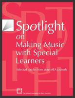 Spotlight on Making Music with Special Learners: Selected Articles from State MEA Journals 1565451678 Book Cover