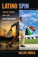 Latino Spin: Public Image and the Whitewashing of Race 0814720064 Book Cover