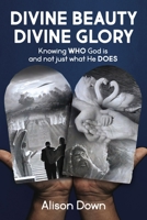 Divine Beauty Divine Glory: Knowing WHO God is and not just what He DOES 140033070X Book Cover
