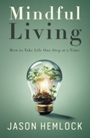 Mindful Living: How to Take Life One Step at a Time 1777623278 Book Cover