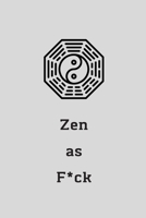 Zen as F*ck: A Journal for Practicing the Mindful Art of Not Giving a Sh*t (Zen as F*ck Journals) 1656153270 Book Cover
