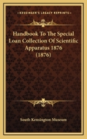 Handbook to the Special Loan Collection of Scientific Apparatus: 1876 0548657505 Book Cover