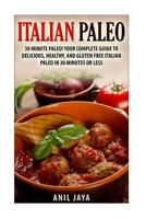 Italian Paleo: 30 Minute Paleo! Your Complete Guide to Delicious, Healthy, and Gluten Free Italian Paleo in 30 Minutes or Less 1500930652 Book Cover