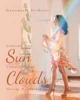 Finding the Sun Through the Clouds: Sharing My Journey 1646546032 Book Cover