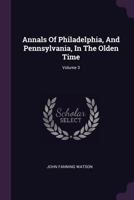 Annals Of Philadelphia, And Pennsylvania, In The Olden Time; Volume 3 1017754365 Book Cover