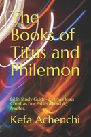 The Books of Titus and Philemon-Bible study guide: Portrays Jesus Christ as Our Pattern,Lord & Master 1650215258 Book Cover
