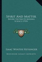 Spirit Matter: Before the Bar of Modern Science (Classic Reprint) 1167019695 Book Cover