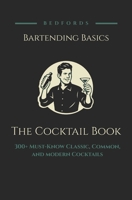 Bedfords Bartending: The Cocktail Book: 300+ Must-Know Classic, Common, and Modern Cocktails B0GMK2F9N3 Book Cover