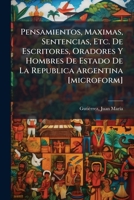 Pensamientos, Maximas, Sentencias, Etc. De Escritores, Oradores Y Hombres De Estado De La Republica Argentina [microform]: Con Notas Y Biografias 1248120728 Book Cover