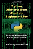 Python Mastery: From Absolute Beginner to Pro B0CDZFBZHL Book Cover
