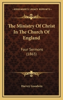 The Ministry Of Christ In The Church Of England: Four Sermons 116576153X Book Cover