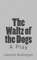 The Waltz of the Dogs: A Play in Four Acts 1536938939 Book Cover