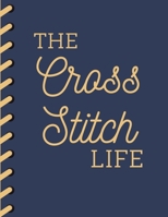 The Cross Stitch Life: Stitchers Planner DIY Crafters Hobbyists Pattern Lovers Collectibles Gift For Crafters Birthday Teens Adults How To Needlework Grid Templates 1654560448 Book Cover