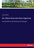 Der Italische Bund Unter ROMs Hegemonie: Staatsrechtliche Und Statistische Forschungen 1017625638 Book Cover